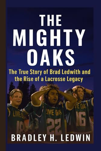 THE MIGHTY OAKS: The True Story of Brad Ledwith and the Rise of a Lacrosse Legacy