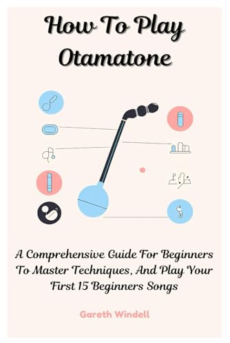How To Play Otamatone: A Comprehensive Guide For Beginners To Master Techniques, And Play Your First 15 Beginners Songs