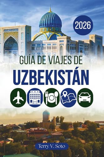 GUÍA DE VIAJES DE UZBEKISTÁN 2026: Ciudades antiguas, cúpulas azules y el corazón de Asia Central