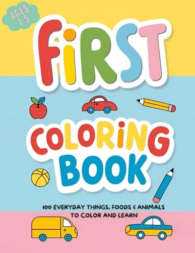 First Coloring Book: 100 Simple, Big and Bold Pictures of Everyday Things, Foods & Animals to Color and Learn | For Toddlers and Kids ages 1, 2, 3, 4 & 5