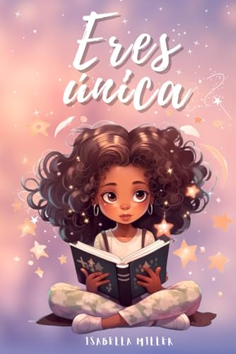 Eres única, no hay nadie como tú: Inspirador libro infatil para potenciar la autoestima de las niñas. Perfecto para niñas a partir de 6 años. (Libros motivacionales para niños y niñas)