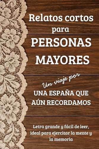 RELATOS CORTOS PARA PERSONAS MAYORES: Un viaje por una España que aún recordamos. Letra grande y fácil de leer, ideal para ejercitar la mente y la memoria.