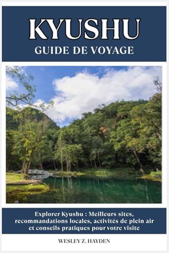 KYUSHU GUIDE DE VOYAGE: Meilleurs sites, recommandations locales, activités de plein air et conseils pratiques pour votre visite