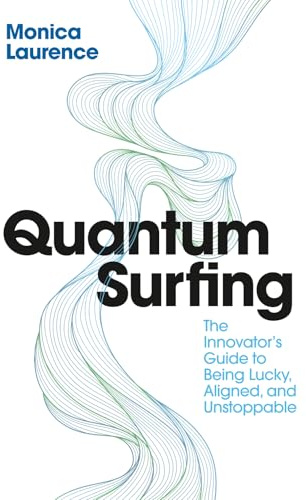 Quantum Surfing: The Innovator's Guide to Being Lucky, Aligned, and Unstoppable