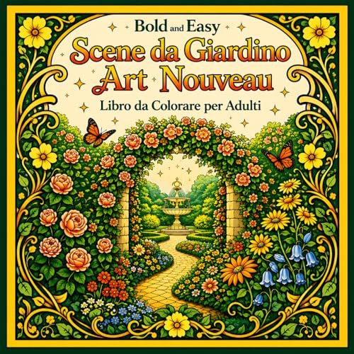 Bold and Easy Scene da Giardino Art Nouveau: Libro da Colorare per Adulti con Natura, Fiori e Paesaggi Rilassanti