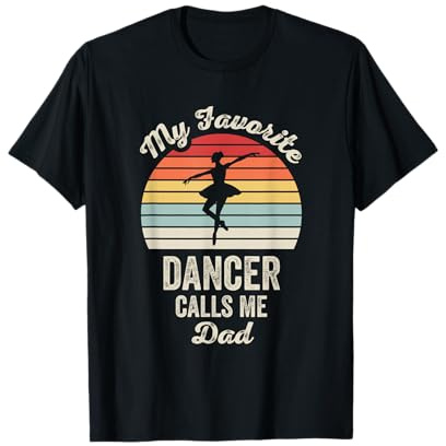 My Favorite Dancer Calls Me Dad Ballet T-Shirt