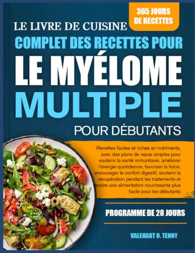 LE LIVRE DE CUISINE COMPLET DES RECETTES POUR LE MYÉLOME MULTIPLE POUR DÉBUTANTS: Recettes faciles et riches en nutriments, avec des plans de repas ... quotidienne, favoriser la force, encourager