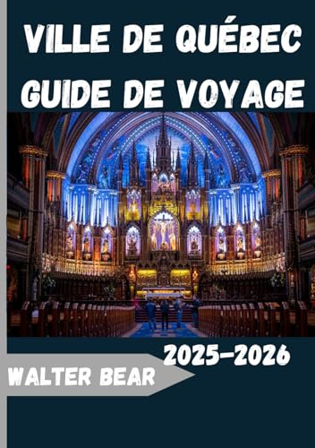 Ville de Québec Guide de voyage 2025-2026: Le guide de voyage complet 2025 sur l'histoire, la culture, la cuisine et les merveilles saisonnières de Québec