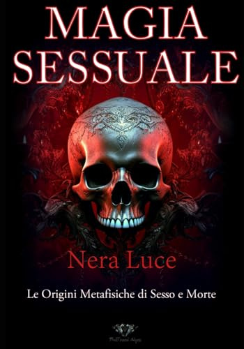 La Magia Sessuale.: Una panoramica sulle origini metafisiche della Sex Magick: 1