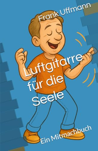 Luftgitarre für die Seele: Ein Mitmachbuch