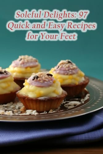 Soleful Delights: 97 Quick and Easy Recipes for Your Feet