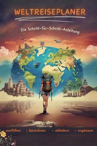 Backpacker Weltreise Planer für Alleinreisende: Low-Budget-Planung und Umsetzungsaufgaben: Der Guide für deine Vorbereitung mit: Vorlagen zum ausfüllen, Checklisten und Sparplan
