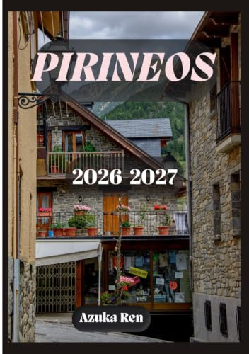 GUÍA DE VIAJE DE LOS PIRINEOS 2026-2027: La guía definitiva para viajes por carretera y senderismo por Francia, España y Andorra.