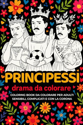 PRINCIPESSI, drama da colorare: Coloring book per adulti sensibili, complicati e con la corona