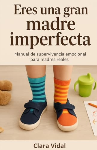 Eres una gran madre imperfecta: Cómo vivir la maternidad más allá de los tópicos, con una mirada real, cercana y sin culpa. Un libro de autoayuda para madres reales.