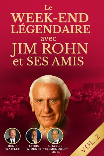 LE WEEK-END LÉGENDAIRE AVEC JIM ROHN ET SES AMIS VOL. 2: La sagesse de Jim Rohn et des grands du succès qui ont marqué la nouvelle ère du développement personnel