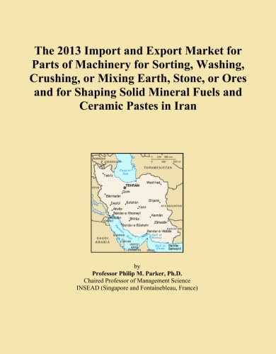The 2013 Import and Export Market for Parts of Machinery for Sorting, Washing, Crushing, or Mixing Earth, Stone, or Ores and for Shaping Solid Mineral Fuels and Ceramic Pastes in Iran