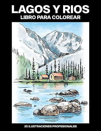 Lagos y Rios Libro para Colorear: Fácil Libro para Colorear para Mayores y Adultos, 25 ilustraciones profesionales para aliviar el estrés y relajarse: 1 (Lagos Paginas para Colorear)