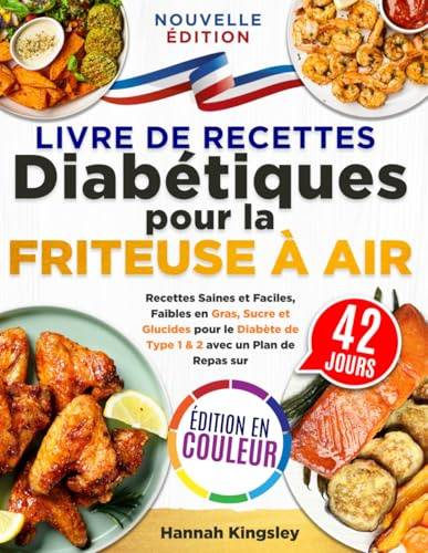 Livre de Recettes Diabétiques pour la Friteuse à Air: Recettes Saines et Faciles, Faibles en Gras, Sucre et Glucides pour le Diabète de Type 1 & 2 avec un Plan de Repas sur 42 Jours