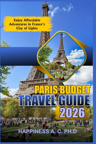 PARIS BUDGET TRAVEL GUIDE 2026: Enjoy Affordable Adventures in France’s City of Lights