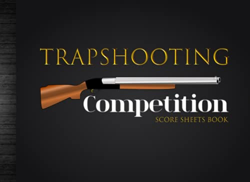 Trapshooting Competition Score Sheets Book: Extreme Sports Shotgun Scorecard Skeet Clay Shooting Track Tournaments Practice Training Scores Great Gift Idea For Shooters
