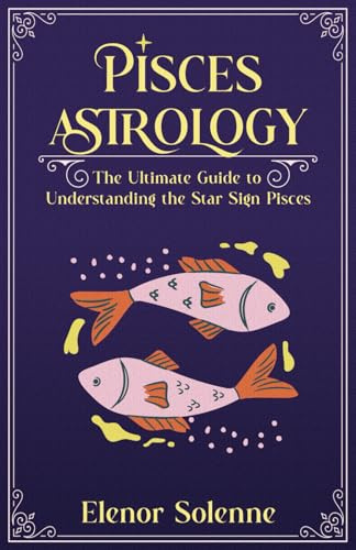 PISCES ASTROLOGY: The Ultimate Guide to Understanding the Star Sign Pisces (The Zodiac Chronicles)