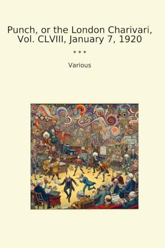 Punch, or the London Charivari, Vol. CLVIII, January 7, 1920 (Classic Books)