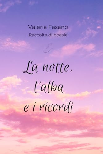La notte, l'alba e i ricordi: Raccolta di poesie