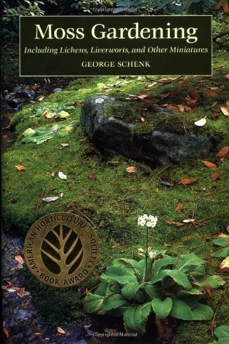 Moss Gardening: Including Lichens, Liverworts and Other Miniatures by George Schenk (1997)