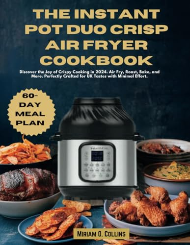 THE INSTANT POT DUO CRISP AIR FRYER COOKBOOK: Discover the Joy of Crispy Cooking in 2024. Air Fry, Roast, Bake, and More. Perfectly Crafted for UK Tastes with Minimal Effort.