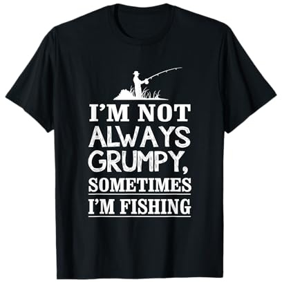 I'm Not Always Grumpy, Sometimes I'm Fishing T-Shirt