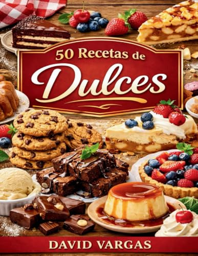 50 Recetas de Dulces Caseros para Disfrutar Todo el Año: Ideas fáciles y tradicionales para hornear, compartir y sorprender en casa