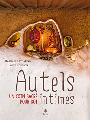 Autels intimes - Créer soi-même un espace de recueillement personnalisé pour trouver la paix - Fiches pratiques, bien-être, spiritualité: Un coin sacré pour soi
