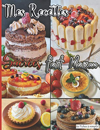 Mes Recettes Sucrées fait Maison 60 Fiches à remplir: Livre pour écrire ses recettes gourmandes de desserts, gâteaux, tartes, biscuits, entremets… ... idéal à offrir aux pâtissiers, homme, femme