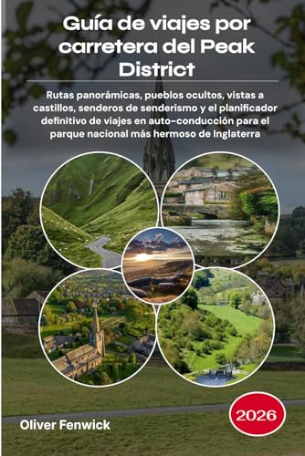 Guía de viajes por carretera del Peak District 2026: Rutas panorámicas, pueblos ocultos, vistas a castillos, senderos de senderismo y el planificador ... el parque nacional más hermoso de Inglaterra