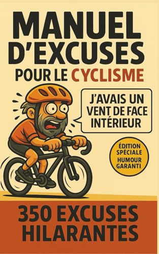 MANUEL D'EXCUSES POUR LE CYCLISME: 350 excuses (foireuses mais sincères) pour jamais admettre qu'on a raté-Humour garanti à s'offrir et offrir entre ... de tout âge. Idéal pour le tour de France.