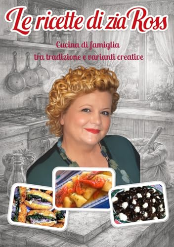 Le Ricette di Zia Ross: Cucina di famiglia tra tradizione e varianti creative
