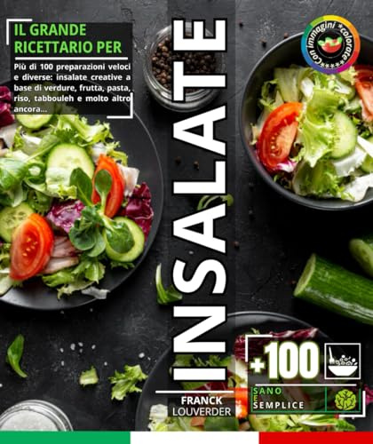 Il grande ricettario per insalate facili e sane: Più di 100 preparazioni veloci e diverse: insalate creative a base di verdure, frutta, pasta, riso, tabbouleh e molto altro ancora...