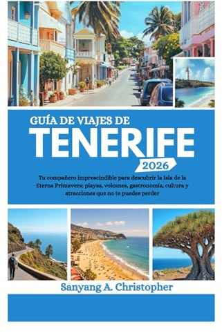 GUÍA DE VIAJES DE TENERIFE 2026: Tu compañero imprescindible para descubrir la Isla de la Eterna Primavera: playas, volcanes, gastronomía, cultura y atracciones que no te puedes perder