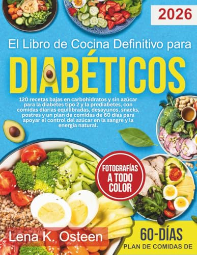 El libro de cocina definitivo para diabéticos: 120 recetas bajas en carbohidratos y sin azúcar para la diabetes tipo 2 y la prediabetes, con comidas diarias equilibradas, desayunos, refrigerios