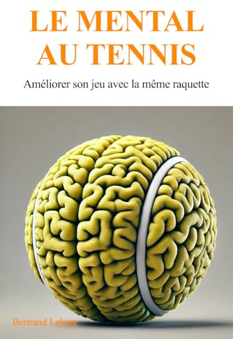 Le mental au tennis: Améliorer son jeu avec la même raquette