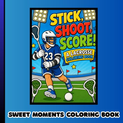 Stick, Shoot, Score A Lacrosse Coloring Book: Color Your Way to Lacrosse Fun!