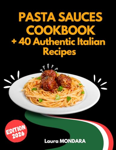 Pasta Sauces Cookbook: + 40 Authentic Italian Recipes