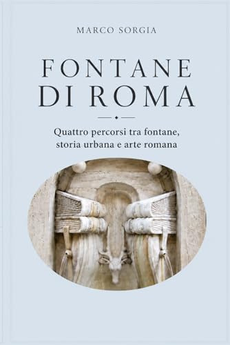 Fontane di Roma: Quattro percorsi tra fontane, storia urbana e arte romana