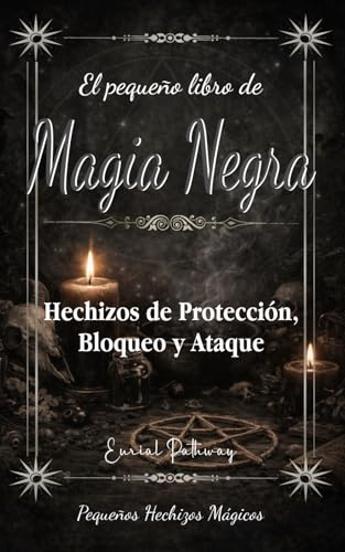 El pequeño libro de Magia Negra: Hechizos de Protección, Bloqueo y Ataque (Pequeños Hechizos Mágicos)