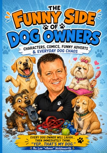 Funny Dog Gifts – The Funny Side of Dog Owners: Characters, Comics, Novelty Adverts, True Stories & Everyday Canine Chaos Every Owner Will Recognise
