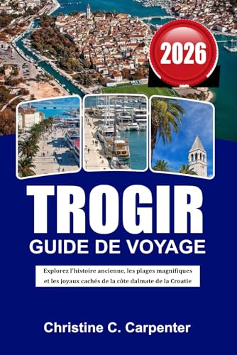 TROGIR Guide de voyage 2026: Explorez l'histoire ancienne, les plages magnifiques et les joyaux cachés de la côte dalmate de la Croatie