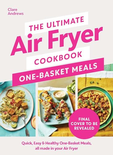 The Ultimate Air Fryer Cookbook: One Basket Meals: The Sunday Times bestselling quick and easy air fryer recipe book