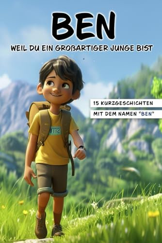 Ben, Weil du ein großartiger Junge bist - Motivierende Kurzgeschichten für Jungen - Personalisiert - Pädagogisch wertvolle Mutmachgeschichten für ... Perfekte Geschenkidee Jungs mit dem Namen Ben