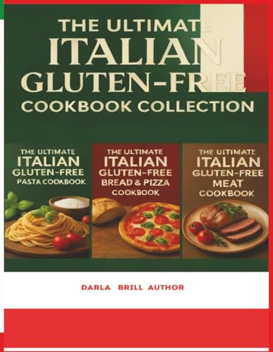 The Ultimate Italian Gluten-Free Cookbook Collection: 3 Bestselling Cookbooks in 1: Master Authentic Italian Pasta, Bread, Pizza & Meat Recipes—100% Gluten-Free and Full of Flavor